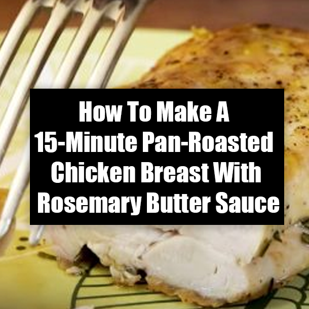 How To Make A 15-Minute Pan-Roasted Chicken Breast With Rosemary Butter Sauce