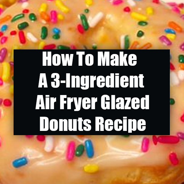 How To Make A 3-Ingredient Air Fryer Glazed Donuts Recipe