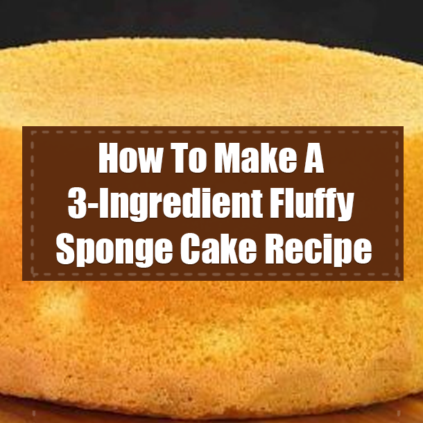 How To Make A 3-Ingredient Fluffy Sponge Cake Recipe