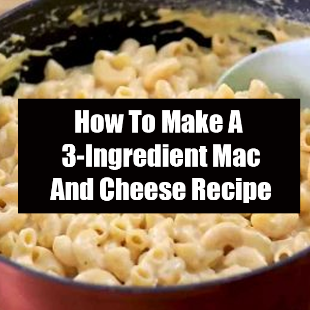 How To Make A 3-Ingredient Mac And Cheese Recipe