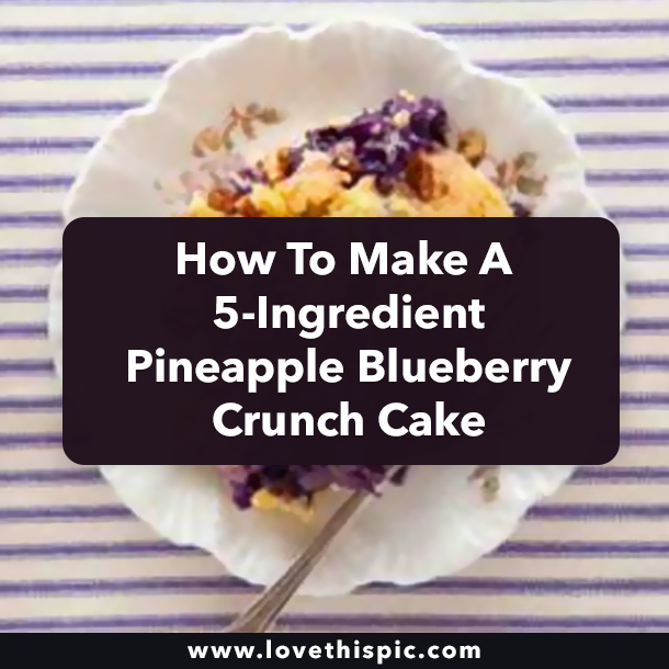 How To Make A 5-Ingredient Pineapple Blueberry Crunch Cake
