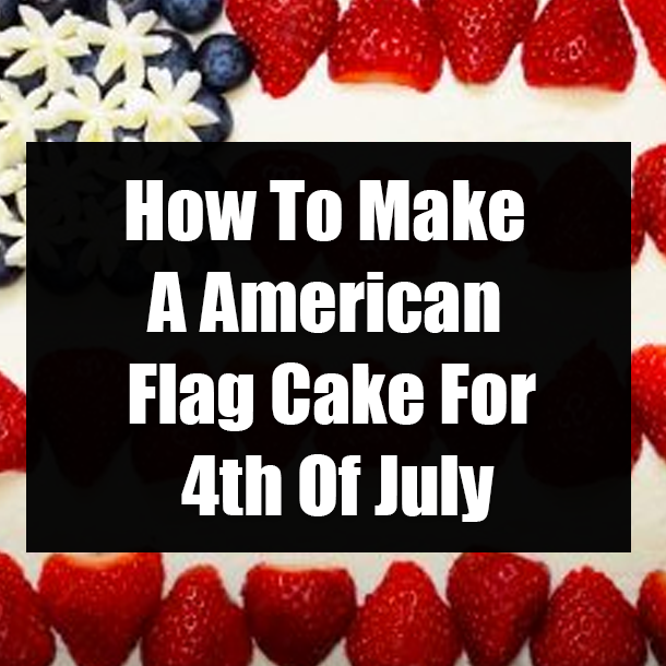 How To Make A American Flag Cake For 4th Of July