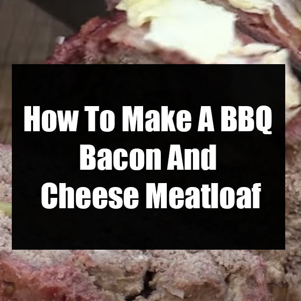 How To Make A BBQ Bacon And Cheese Meatloaf