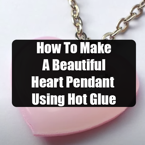 How To Make A Beautiful Heart Pendant Using Hot Glue