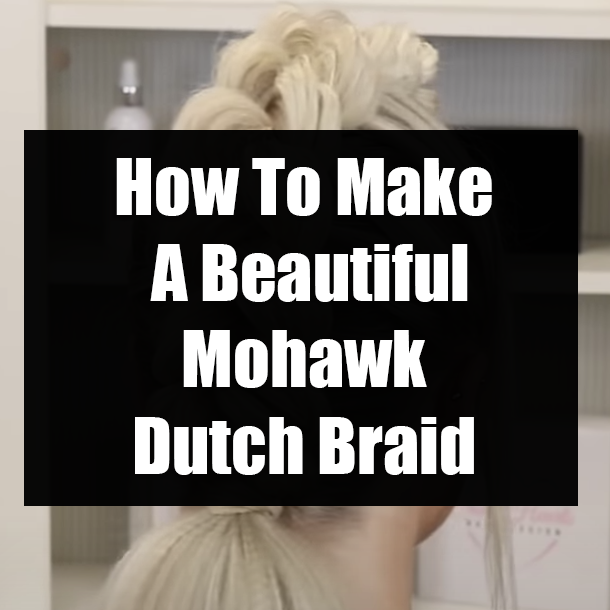 How To Make A Beautiful Mohawk Dutch Braid