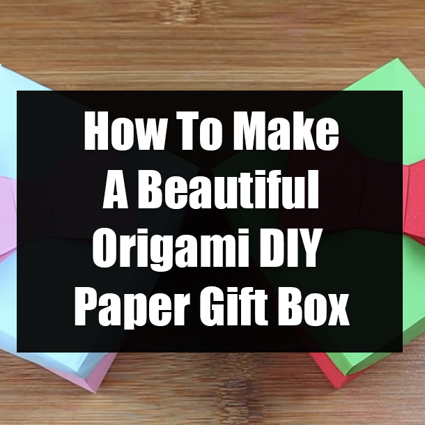 How To Make A Beautiful Origami DIY Paper Gift Box