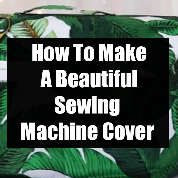 How To Make A Beautiful Sewing Machine Cover