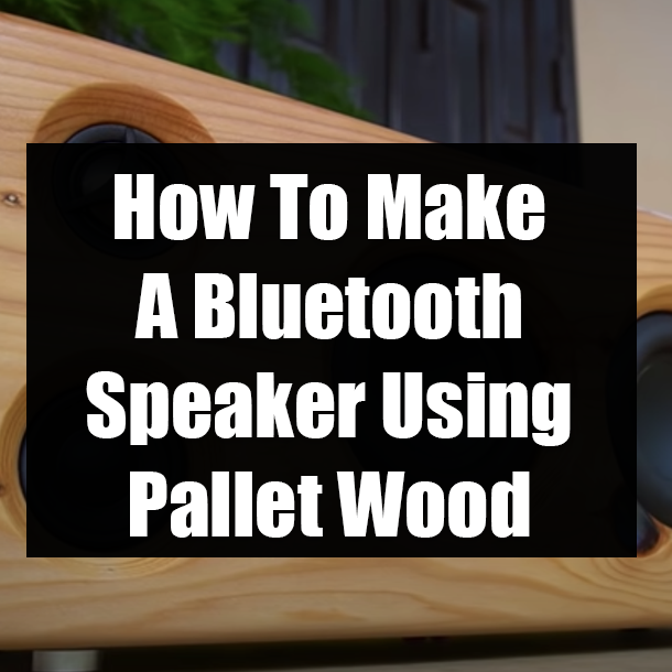 How To Make A Bluetooth Speaker Using Pallet Wood