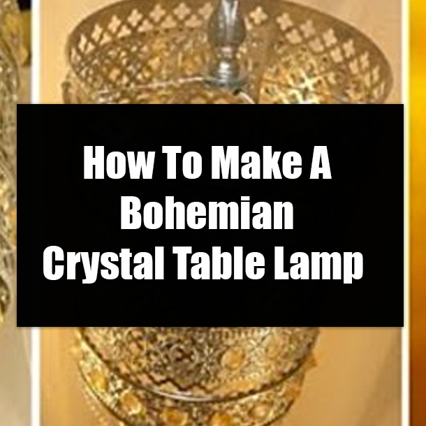 How To Make A Bohemian Crystal Table Lamp