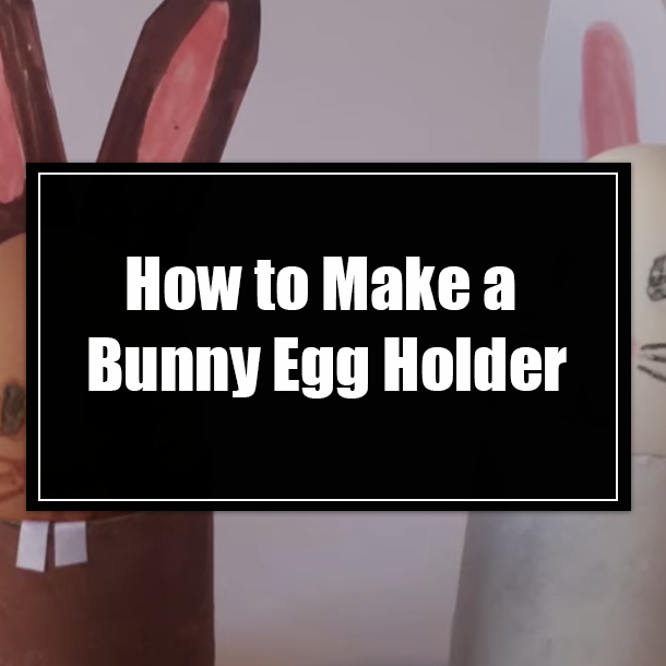 How to Make a Bunny Egg Holder