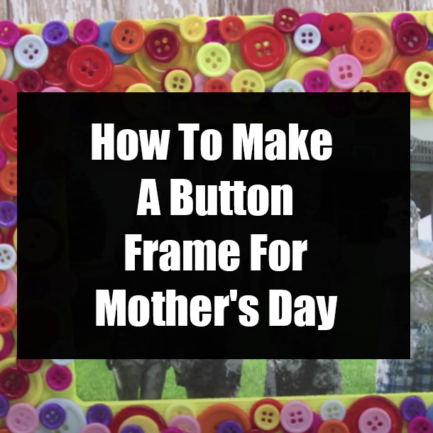 How To Make A Button Frame For Mother's Day