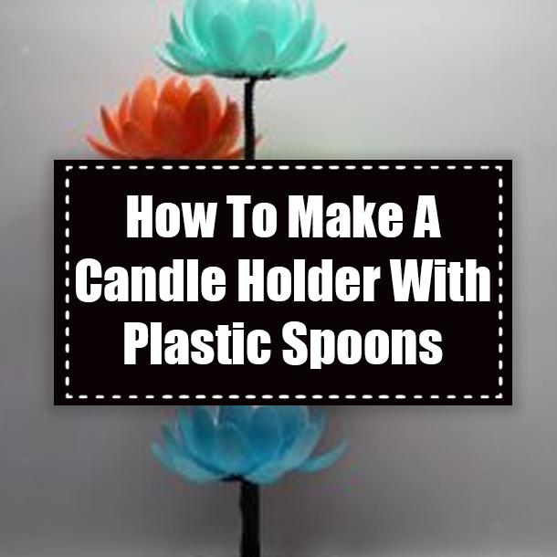 How To Make A Candle Holder With Plastic Spoons