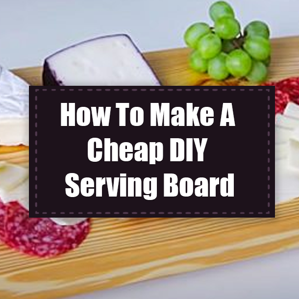 How To Make A Cheap DIY Serving Board