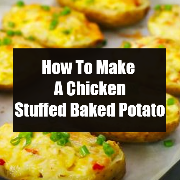 How To Make A Chicken Stuffed Baked Potato