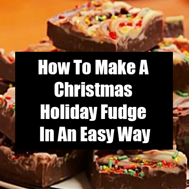 How To Make A Christmas Holiday Fudge In An Easy Way