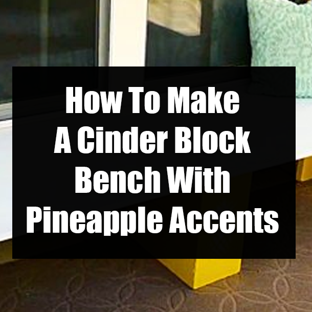 How To Make A Cinder Block Bench With Pineapple Accents
