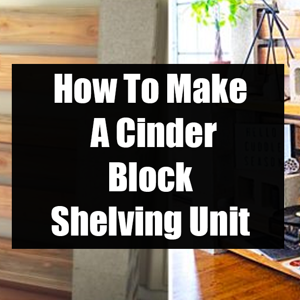 How To Make A Cinder Block Shelving Unit