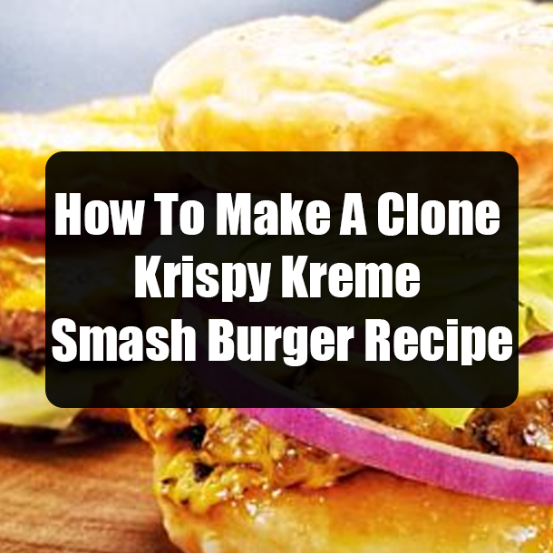 How To Make A Clone Krispy Kreme Smash Burger Recipe