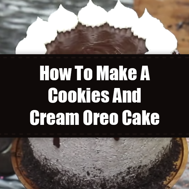 How To Make A Cookies And Cream Oreo Cake