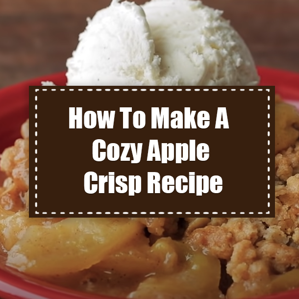 How To Make A Cozy Apple Crisp Recipe
