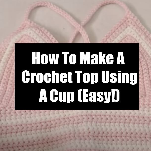 How To Make A Crochet Top Using A Cup (Easy!)