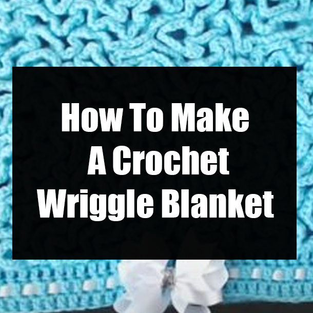 How To Make A Crochet Wriggle Blanket