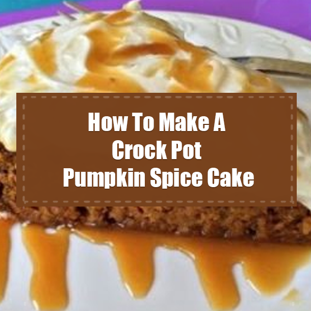 How To Make A Crock Pot Pumpkin Spice Cake