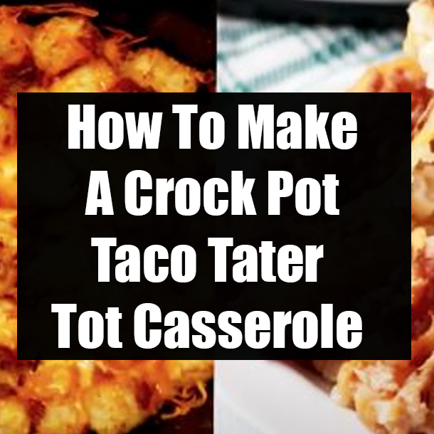 How To Make A Crock Pot Taco Tater Tot Casserole