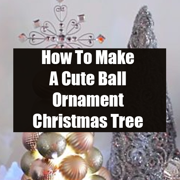 How To Make A Cute Ball Ornament Christmas Tree