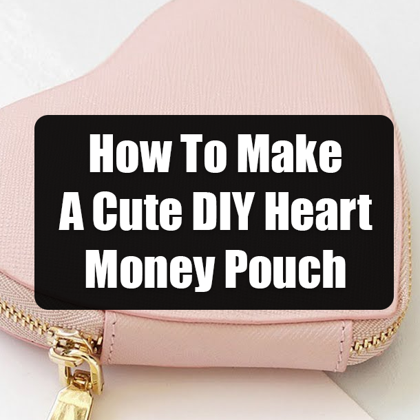How To Make A Cute DIY Heart Money Pouch
