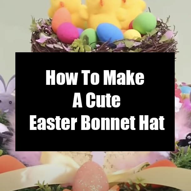 How To Make A Cute Easter Bonnet Hat