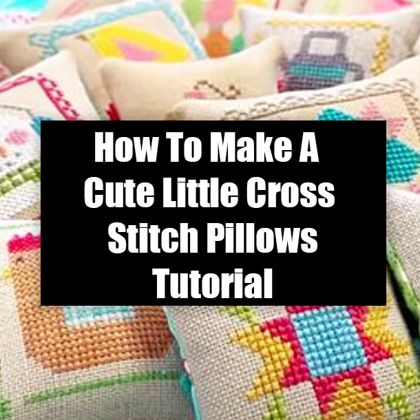 How To Make A Cute Little Cross Stitch Pillows Tutorial