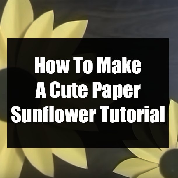 How To Make A Cute Paper Sunflower Tutorial