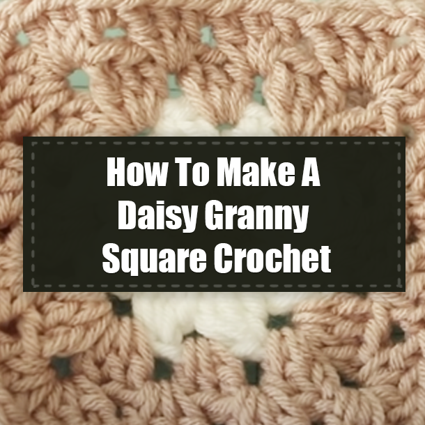 How To Make A Daisy Granny Square Crochet