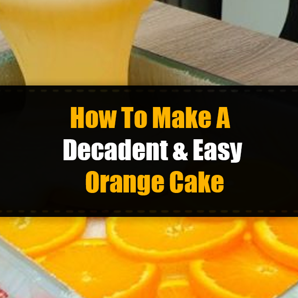 How To Make A Decadent & Easy Orange Cake