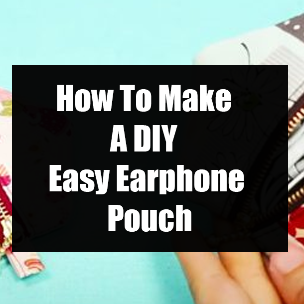 How To Make A DIY Easy Earphone Pouch