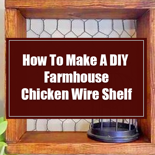 How To Make A DIY Farmhouse Chicken Wire Shelf