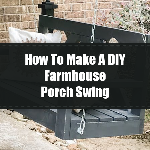 How To Make A DIY Farmhouse Porch Swing