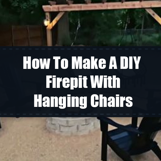 How To Make A DIY Firepit With Hanging Chairs