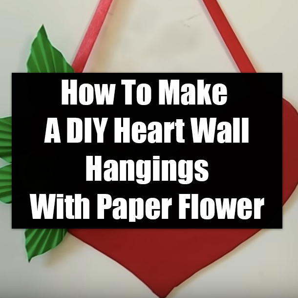 How To Make A DIY Heart Wall Hangings With Paper Flower