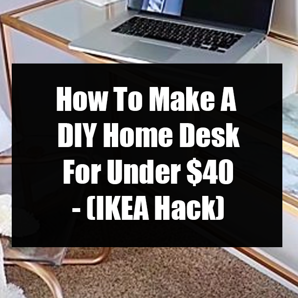 How To Make A DIY Home Desk For Under $40 - (IKEA Hack)