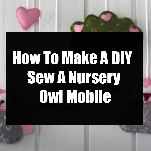 How To Make A DIY Sew A Nursery Owl Mobile