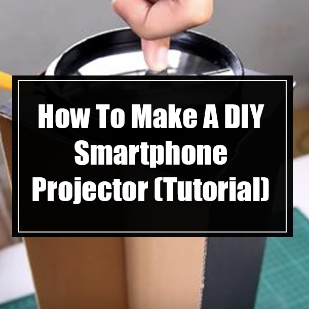 How To Make A DIY Smartphone Projector (Tutorial)