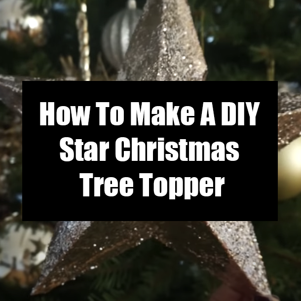How To Make A DIY Star Christmas Tree Topper