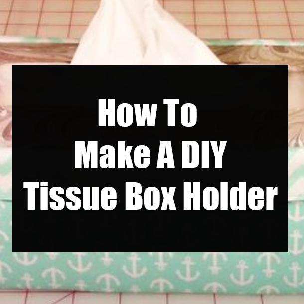 How To Make A DIY Tissue Box Holder