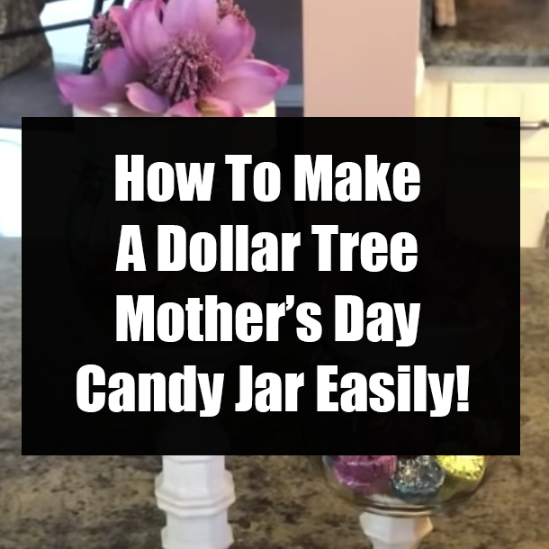 How To Make A Dollar Tree Mother’s Day Candy Jar Easily!
