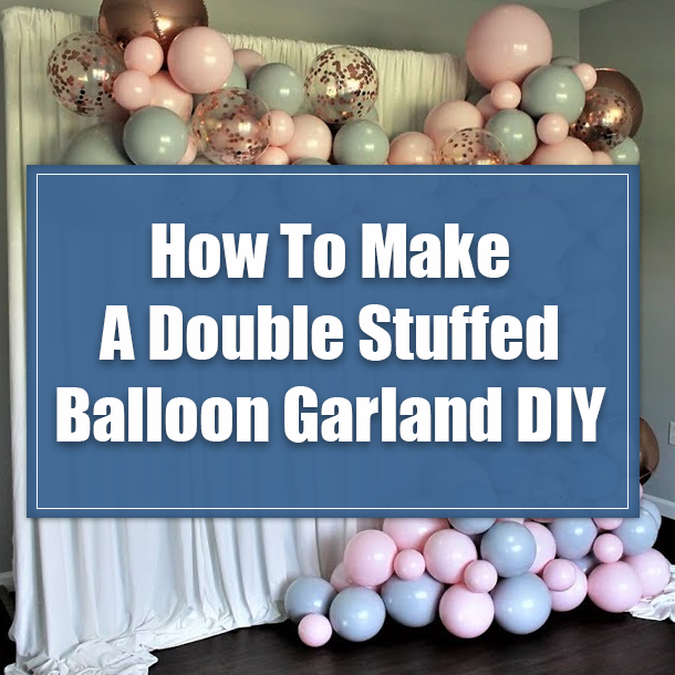 How To Make A Double Stuffed Balloon Garland DIY
