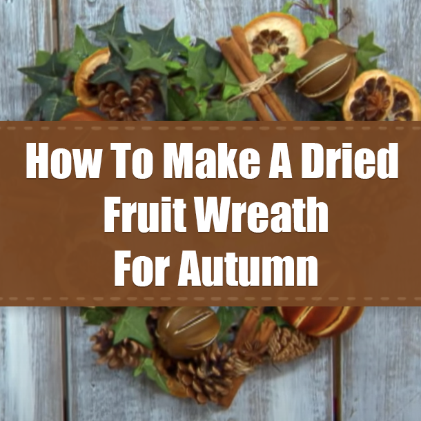How To Make A Dried Fruit Wreath For Autumn
