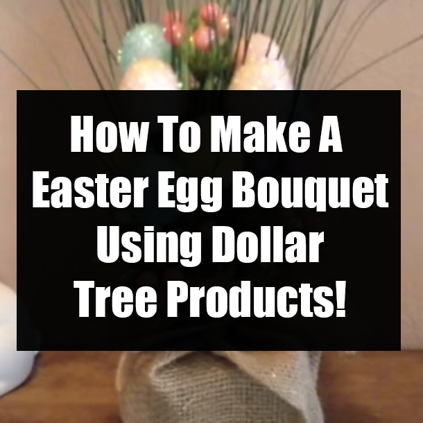 How To Make A Easter Egg Bouquet Using Dollar Tree Products!