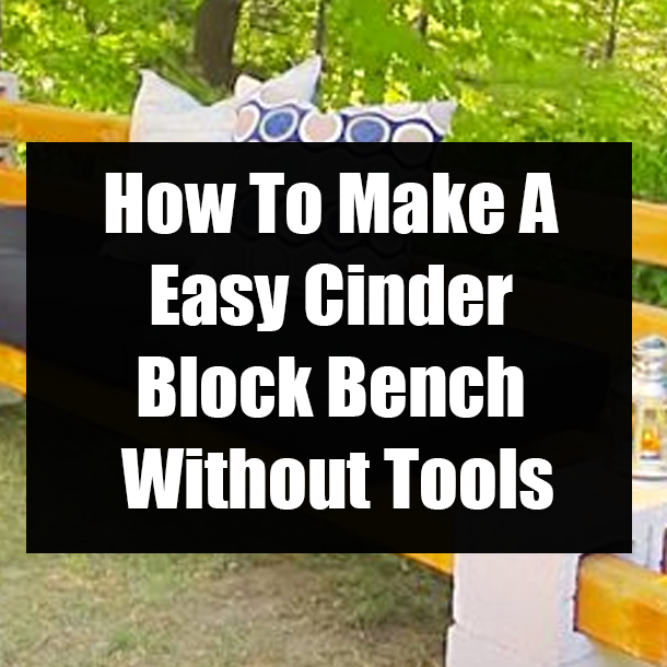 How To Make A Easy Cinder Block Bench Without Tools